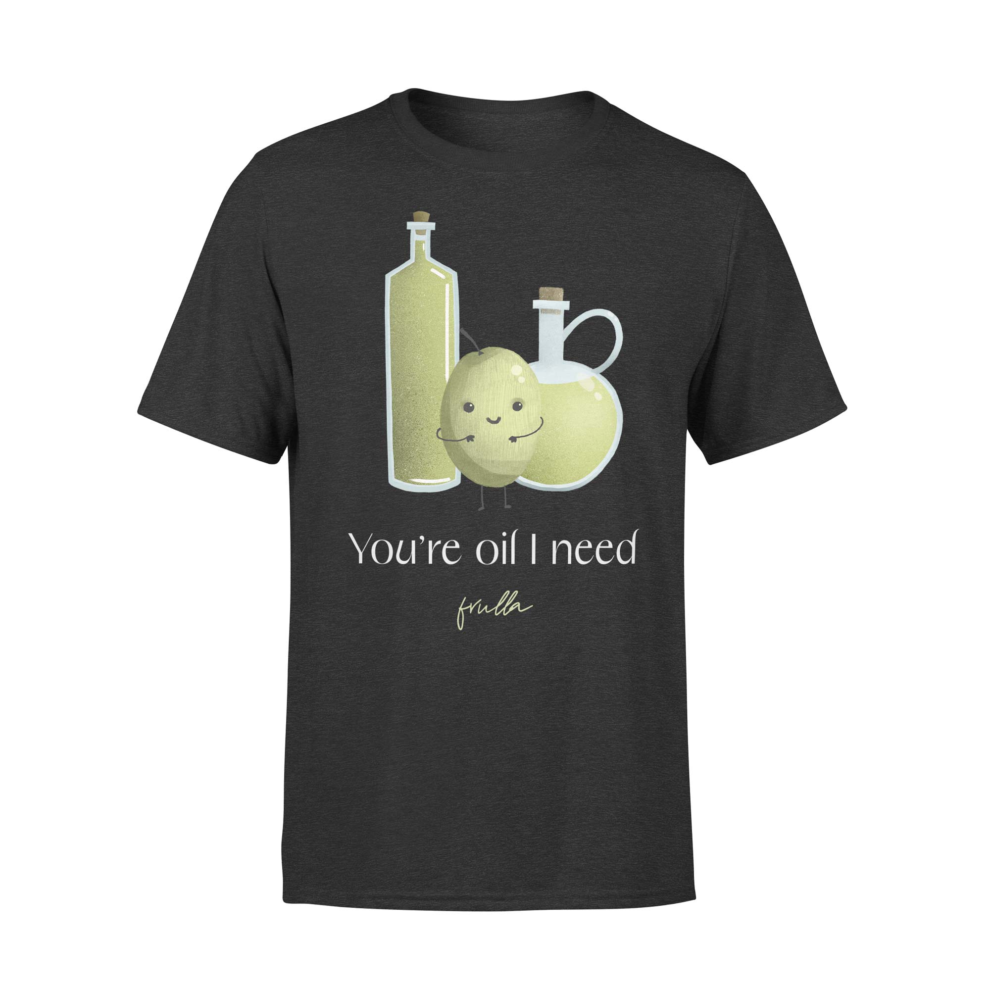 You're oil I need t-shirt